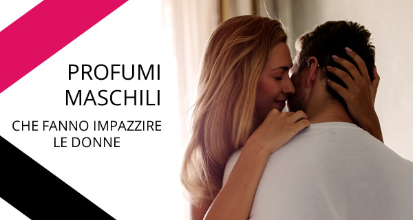 PROFUMI MASCHILI CHE FANNO IMPAZZIRE LE DONNE